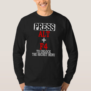 Press Alt F4 To Unlock The Secret Menu Video Game T-Shirt