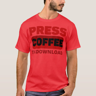 Press Coffee to Download Funny Coffee Quotes for t T-Shirt