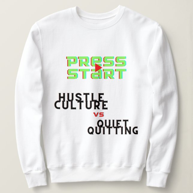 PRESS START, HUSTLE CULTURE VS QUIET QUITTING   SWEATSHIRT (Design Front)