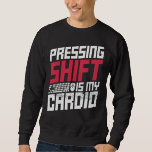 Pressing Shift Is My Cardio Quote For A Pc Geek Sweatshirt