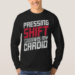 Pressing Shift Is My Cardio Quote For A Pc Geek T-Shirt