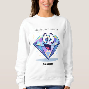 “Pressure Makes Diamonds”  Sweatshirt