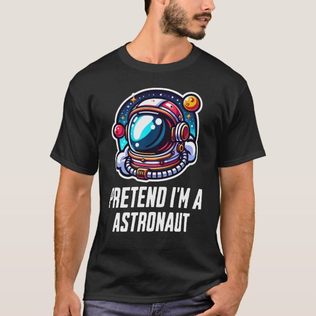 Pretend I Am A Astronaut T-Shirt (Front)