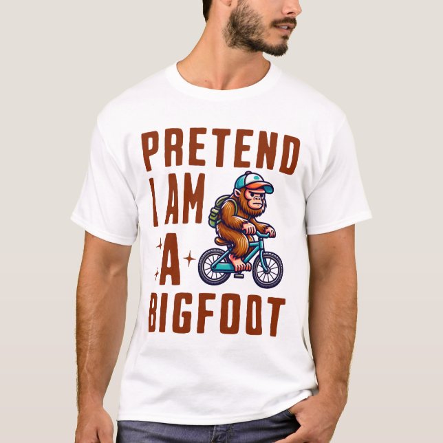 Pretend I Am A Bigfoot T-Shirt (Front)