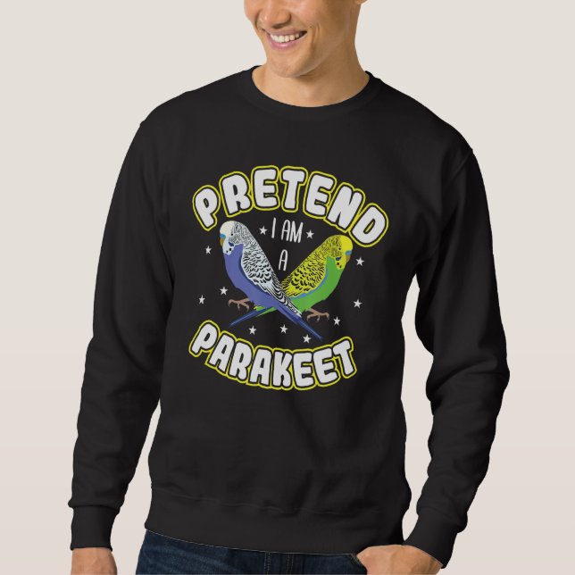 Pretend i am a Parakeet Sweatshirt (Front)