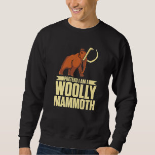 Pretend I Am A Woolly Mammoth Prehistoric Lover Pr Sweatshirt