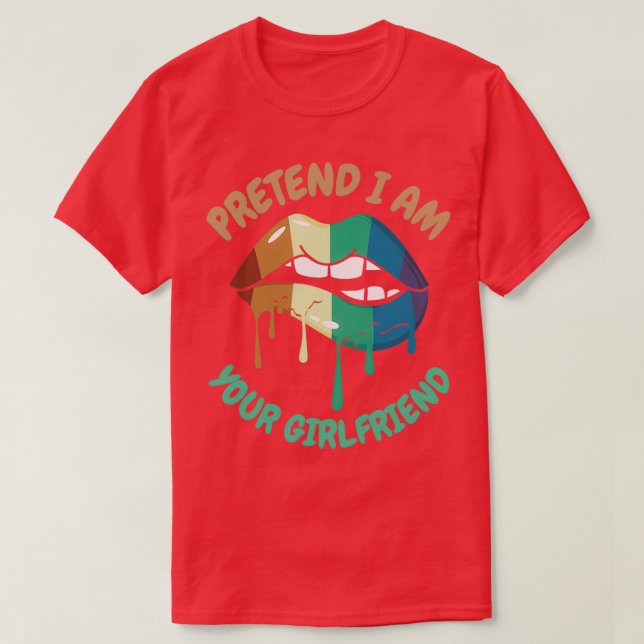 pretend I am your girlfriend 14 T-Shirt (Design Front)