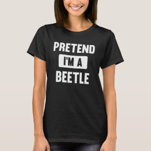 Pretend I m A Beetle  Halloween Costume T-Shirt