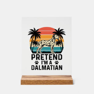 Pretend I’m A Dalmatian Vintage Dog Acrylic Sign