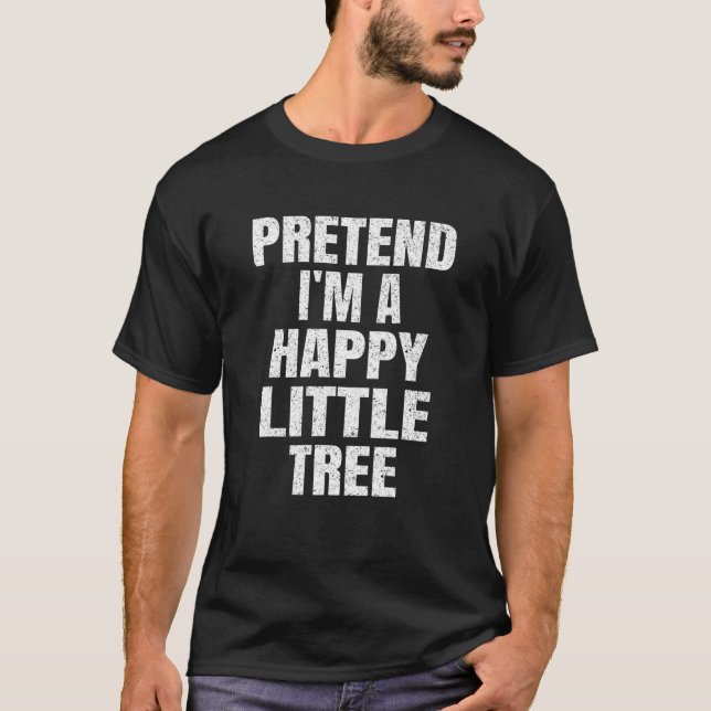 Pretend I m A Happy Little Tree Halloween Family C T-Shirt (Front)