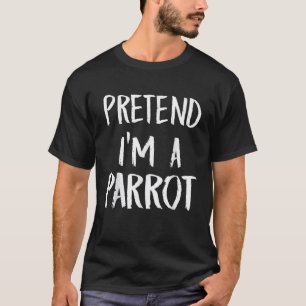 Pretend I m A Parrot Costume Funny Halloween Party T-Shirt
