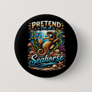 Pretend I’m a Seahorse 6 Cm Round Badge