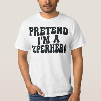 PRETEND I`M A SUPERHERO  T-Shirt