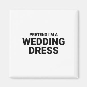 Pretend I’m A Wedding Dress Magnet