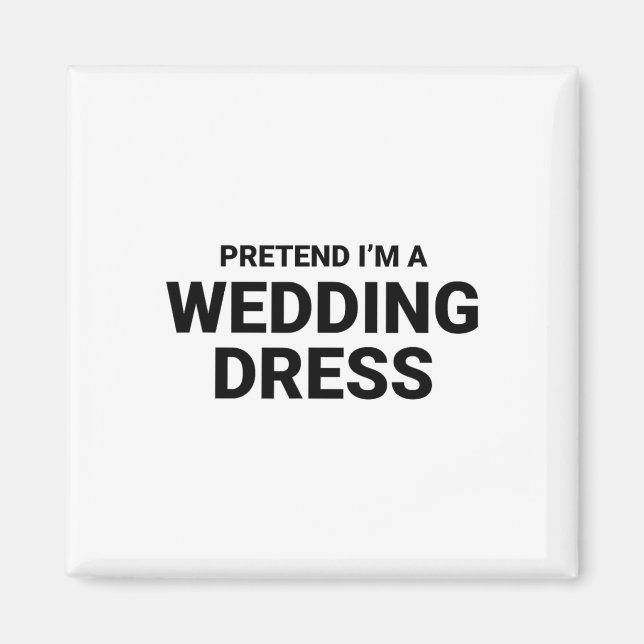 Pretend I’m A Wedding Dress  Magnet (Front)