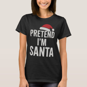 Pretend I’m Santa - Funny Christmas Humor T-Shirt
