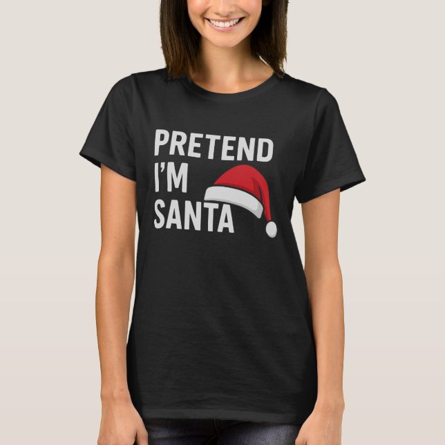 Pretend I’m Santa - Funny Christmas Humour T-Shirt (Front)