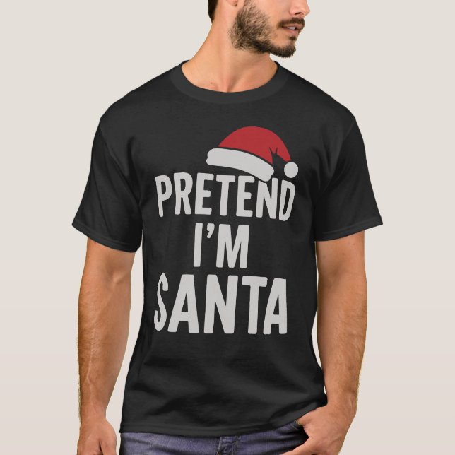 Pretend I’m Santa - Funny Christmas Humour T-Shirt (Front)