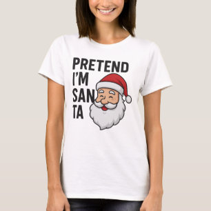 Pretend I’m Santa - Funny Christmas Quote T-Shirt