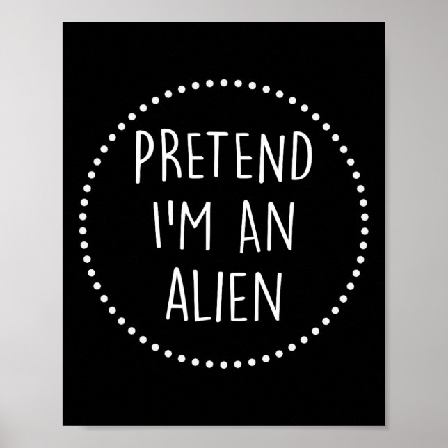Pretend Im A Alien Halloween Costume  Poster (Front)