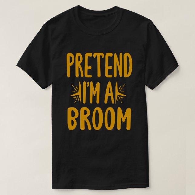 Pretend I'm A Broom Easy Lazy Halloween Costume T-Shirt (Design Front)