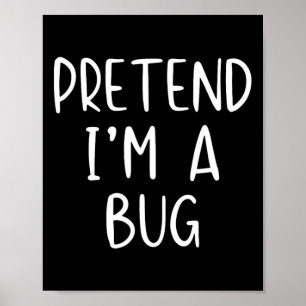 Pretend I'm A Bug Costume Halloween Simple Funny Poster