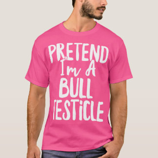 Pretend Im a Bull Testicle Costume Halloween T-Shirt