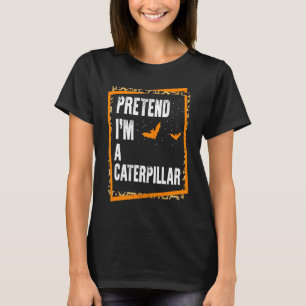 Pretend I'm a Caterpillar Easy Lazy Halloween Cost T-Shirt