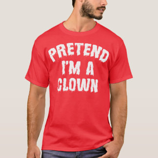 Pretend Im A Clown Funny Halloween Costume T-Shirt