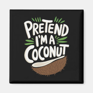 Pretend I'm A Coconut Magnet