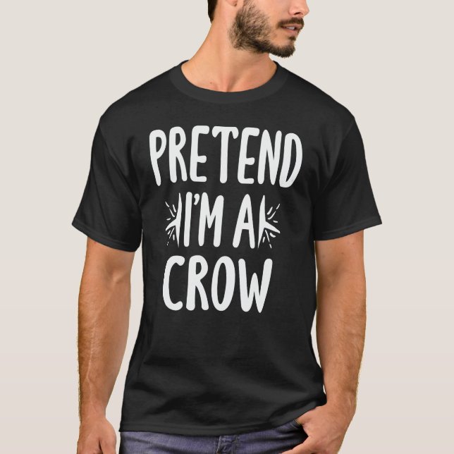 Pretend I'm A Crow Easy Lazy Halloween Costume T-Shirt (Front)