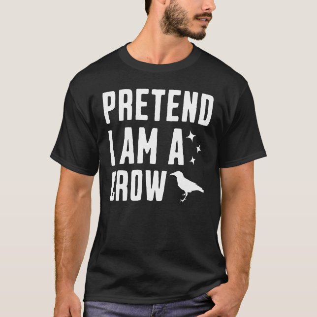 Pretend I'm A Crow T-Shirt (Front)