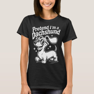 Pretend I'm A Dachshund Funny Dachshund Mom Dad Do T-Shirt