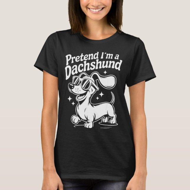 Pretend I'm A Dachshund Funny Dachshund Mom Dad Do T-Shirt (Front)