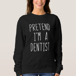 Pretend I'm A Dentist Costume Halloween Lazy Easy Sweatshirt