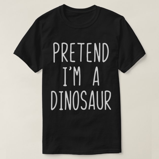Pretend Im A Dinosaur Costume Halloween Lazy Easy  T-Shirt (Design Front)