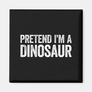 Pretend I'm A Dinosaur Shirt Adult Kids Men Women  Magnet