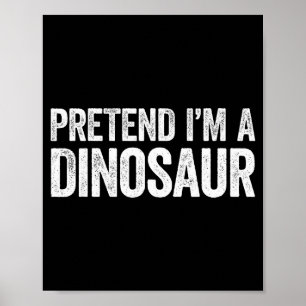 Pretend I'm A Dinosaur Shirt Adult Kids Men Women  Poster