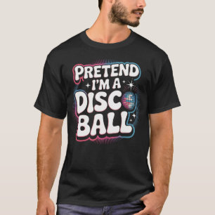 Pretend I'M A Disco Ball T-Shirt