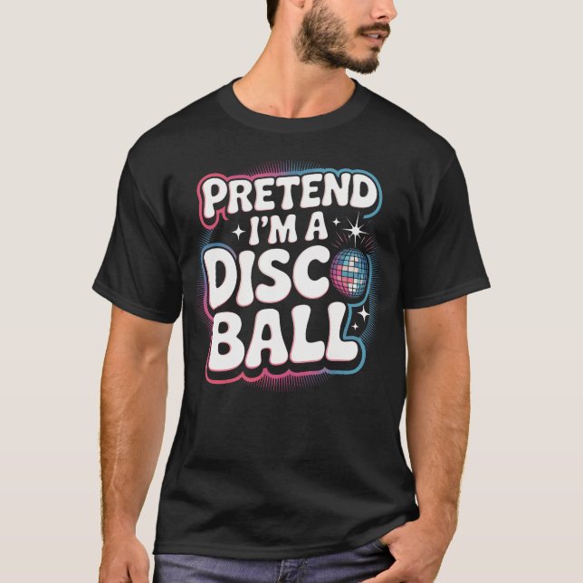 Pretend I'M A Disco Ball T-Shirt (Front)