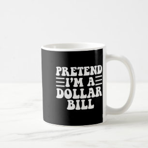 Pretend I'm A Dollar Bill - Unique Funny Halloween Coffee Mug