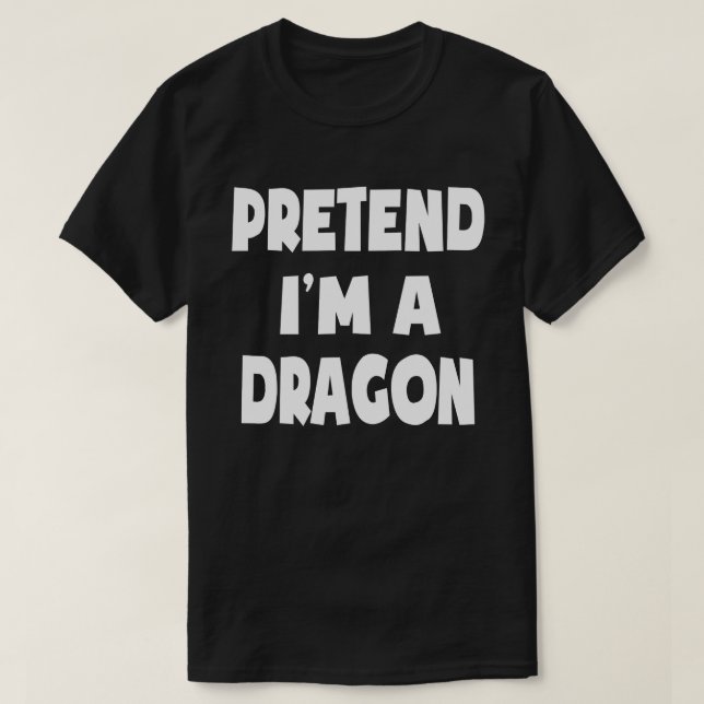 Pretend I'm A Dragon Funny Easy Halloween Costume T-Shirt (Design Front)