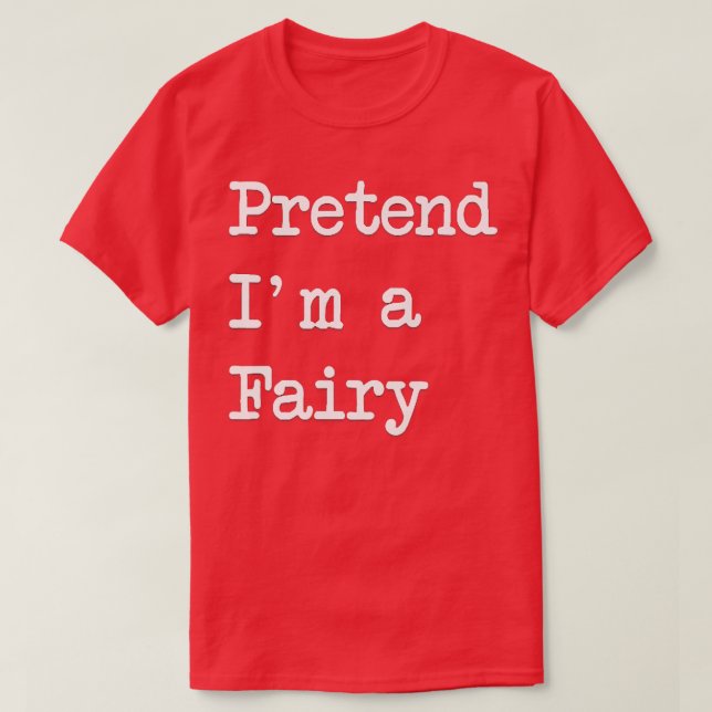 Pretend Im A Fairy Funny Halloween Costume T-Shirt (Design Front)