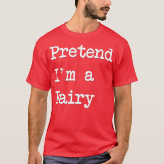 Pretend Im A Fairy Funny Halloween Costume T-Shirt