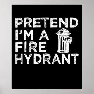 Pretend Im A Fire Hydrant   Funny Firefighter Gift Poster