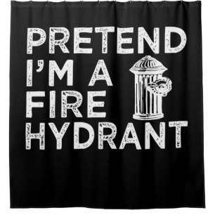 Pretend Im A Fire Hydrant Funny Firefighter Gift Shower Curtain