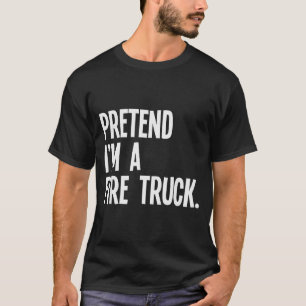Pretend I'm A Fire Truck Funny Halloween Party Cos T-Shirt