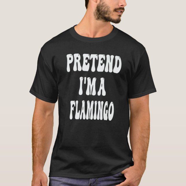 Pretend I'm a Flamingo Pink   T-Shirt (Front)