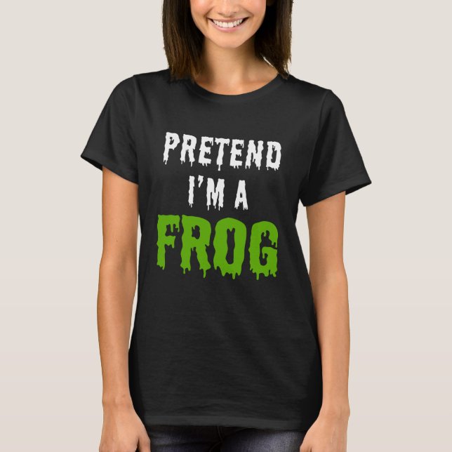 PRETEND I'M A FROG T-Shirt (Front)