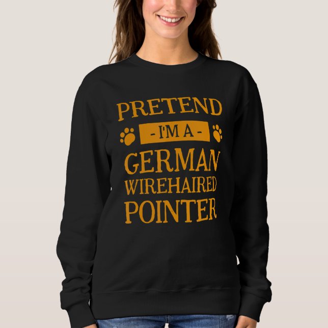 Pretend I'm A German Wirehaired Pointer Dog  Hallo Sweatshirt (Front)